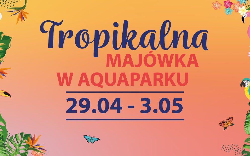 Tropikalna Majówka we wrocławskim Aquaparku